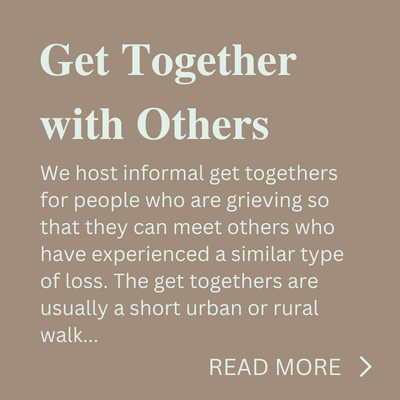 We host informal get togethers for people who are grieving so that they can meet others who have experienced a similar type of loss. The get togethers are usually a short urban or rural walk... Read More