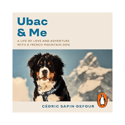 Ubac and Me: A Life of Love and Adventure With a French Mountain Dog